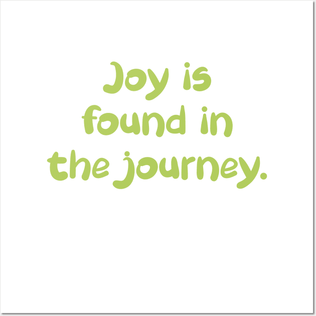 Joy is found in the journey. Wall Art by LimEnitis